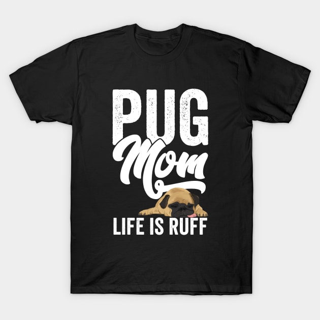 Pug - Pug Mom Life Is Ruff T-Shirt by Kudostees